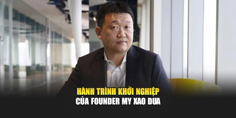 Hành trình khởi nghiệp của Founder My Xao Dua