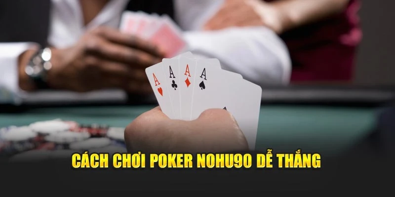 Cách chơi Poker Nohu90 dễ thắng