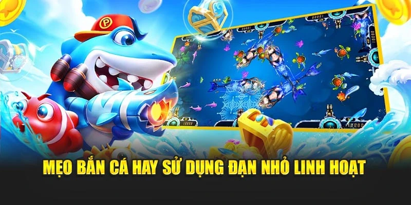 Mẹo bắn cá hay sử dụng đạn nhỏ linh hoạt